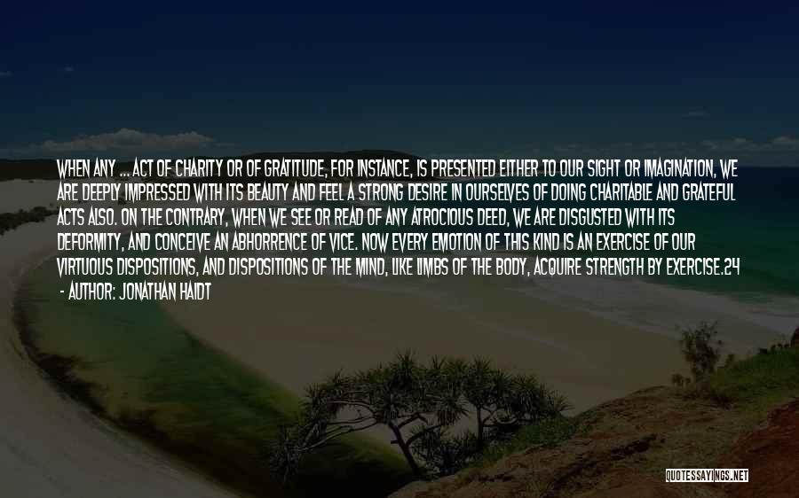 Jonathan Haidt Quotes: When Any ... Act Of Charity Or Of Gratitude, For Instance, Is Presented Either To Our Sight Or Imagination, We
