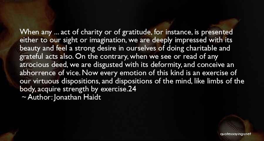 Jonathan Haidt Quotes: When Any ... Act Of Charity Or Of Gratitude, For Instance, Is Presented Either To Our Sight Or Imagination, We