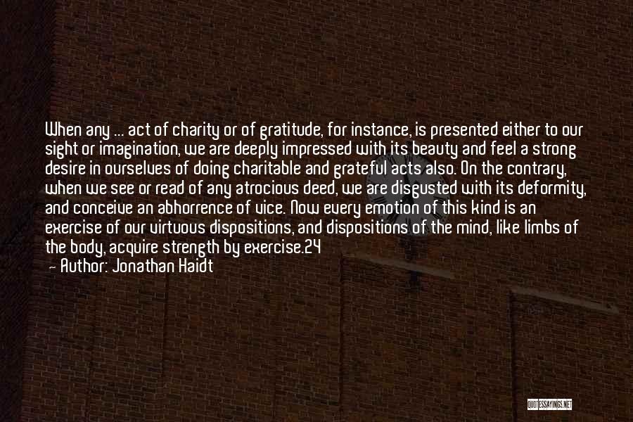 Jonathan Haidt Quotes: When Any ... Act Of Charity Or Of Gratitude, For Instance, Is Presented Either To Our Sight Or Imagination, We