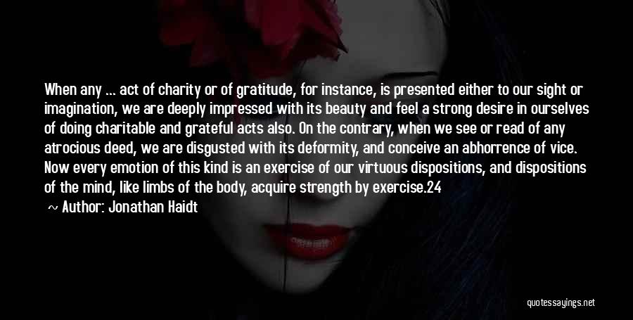 Jonathan Haidt Quotes: When Any ... Act Of Charity Or Of Gratitude, For Instance, Is Presented Either To Our Sight Or Imagination, We