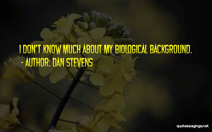 Dan Stevens Quotes: I Don't Know Much About My Biological Background.