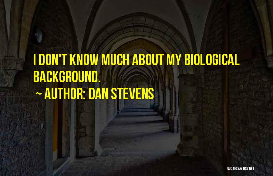 Dan Stevens Quotes: I Don't Know Much About My Biological Background.