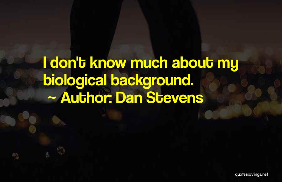 Dan Stevens Quotes: I Don't Know Much About My Biological Background.