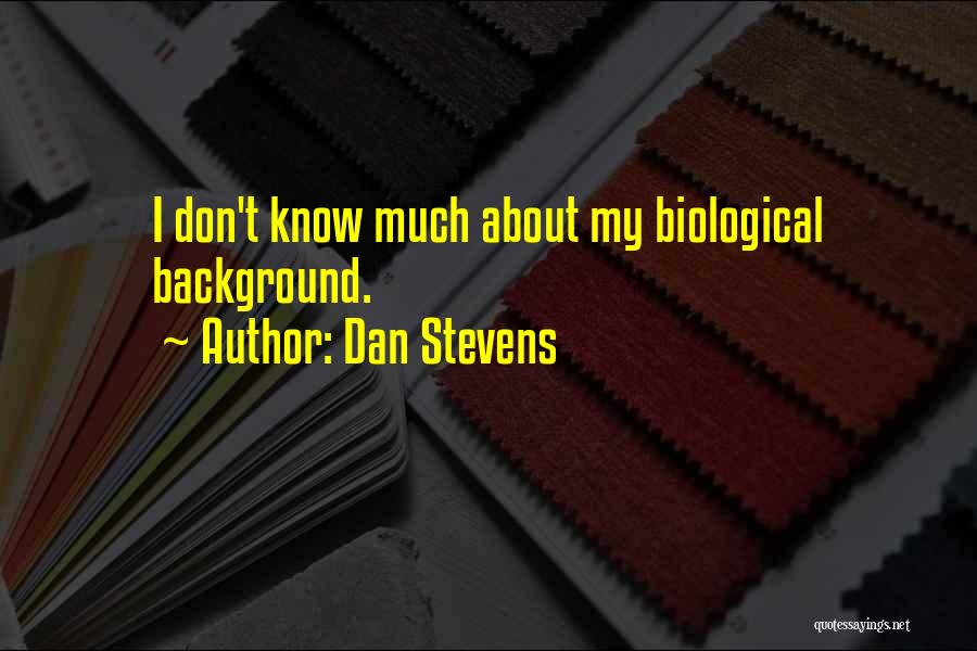 Dan Stevens Quotes: I Don't Know Much About My Biological Background.