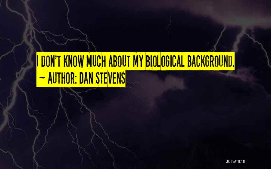 Dan Stevens Quotes: I Don't Know Much About My Biological Background.