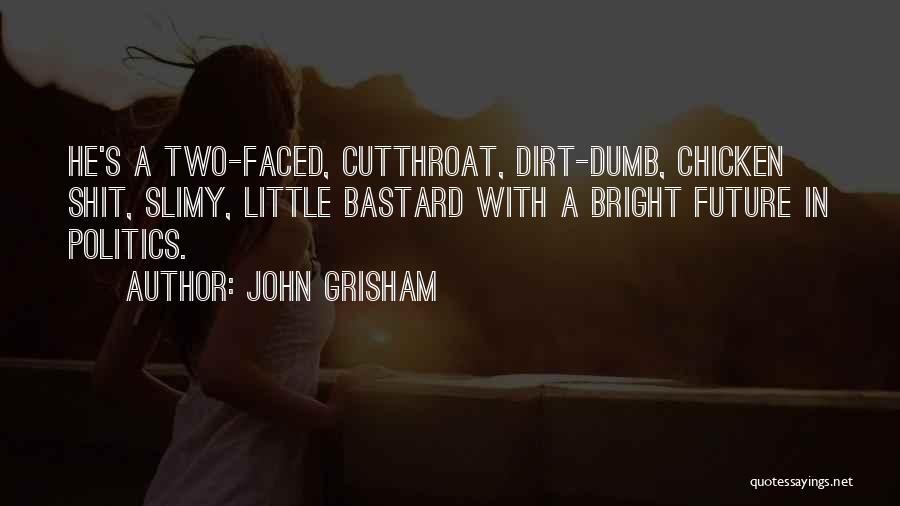 John Grisham Quotes: He's A Two-faced, Cutthroat, Dirt-dumb, Chicken Shit, Slimy, Little Bastard With A Bright Future In Politics.