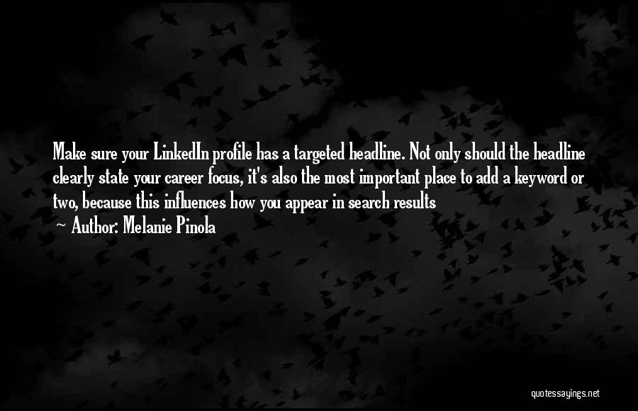Melanie Pinola Quotes: Make Sure Your Linkedin Profile Has A Targeted Headline. Not Only Should The Headline Clearly State Your Career Focus, It's