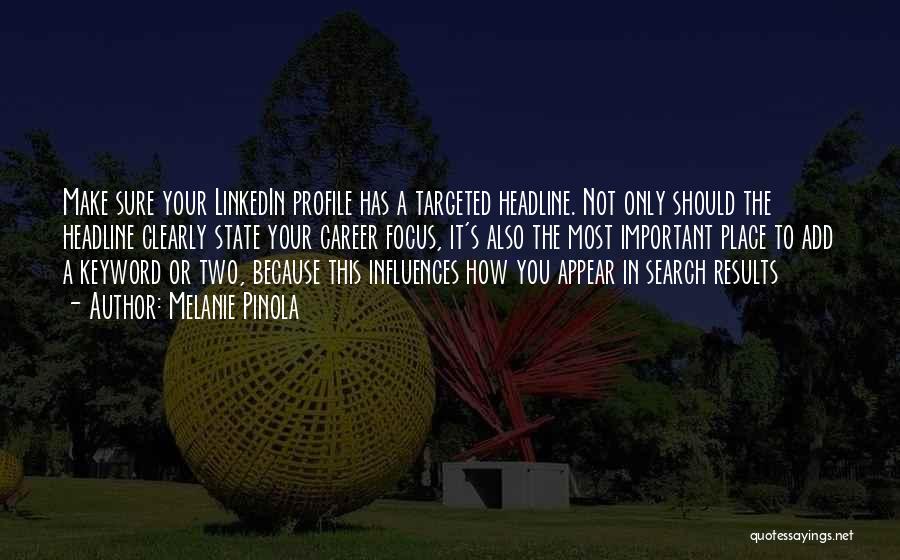 Melanie Pinola Quotes: Make Sure Your Linkedin Profile Has A Targeted Headline. Not Only Should The Headline Clearly State Your Career Focus, It's