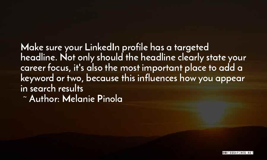 Melanie Pinola Quotes: Make Sure Your Linkedin Profile Has A Targeted Headline. Not Only Should The Headline Clearly State Your Career Focus, It's