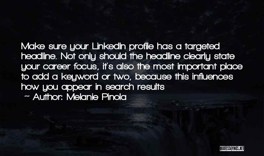 Melanie Pinola Quotes: Make Sure Your Linkedin Profile Has A Targeted Headline. Not Only Should The Headline Clearly State Your Career Focus, It's