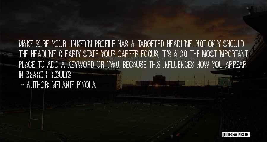 Melanie Pinola Quotes: Make Sure Your Linkedin Profile Has A Targeted Headline. Not Only Should The Headline Clearly State Your Career Focus, It's