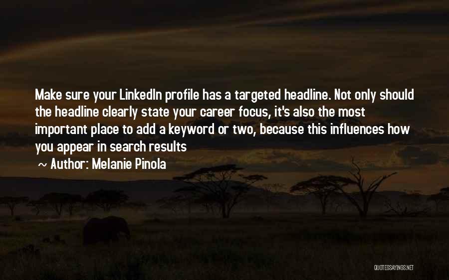 Melanie Pinola Quotes: Make Sure Your Linkedin Profile Has A Targeted Headline. Not Only Should The Headline Clearly State Your Career Focus, It's