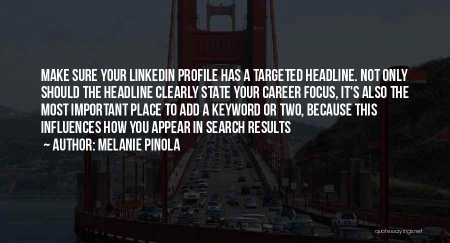 Melanie Pinola Quotes: Make Sure Your Linkedin Profile Has A Targeted Headline. Not Only Should The Headline Clearly State Your Career Focus, It's