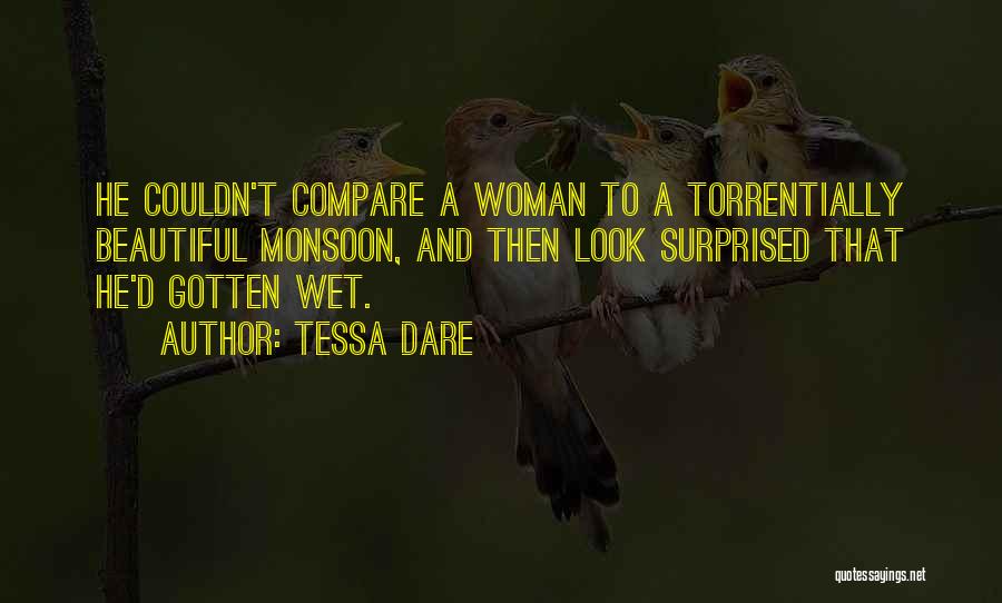 Tessa Dare Quotes: He Couldn't Compare A Woman To A Torrentially Beautiful Monsoon, And Then Look Surprised That He'd Gotten Wet.