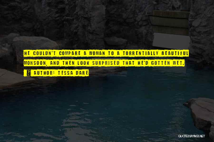 Tessa Dare Quotes: He Couldn't Compare A Woman To A Torrentially Beautiful Monsoon, And Then Look Surprised That He'd Gotten Wet.