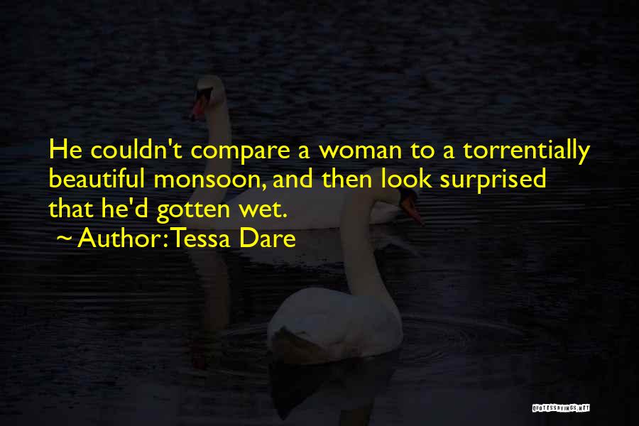 Tessa Dare Quotes: He Couldn't Compare A Woman To A Torrentially Beautiful Monsoon, And Then Look Surprised That He'd Gotten Wet.