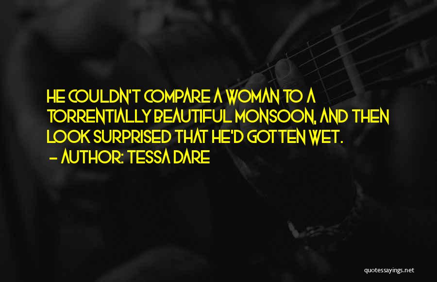 Tessa Dare Quotes: He Couldn't Compare A Woman To A Torrentially Beautiful Monsoon, And Then Look Surprised That He'd Gotten Wet.