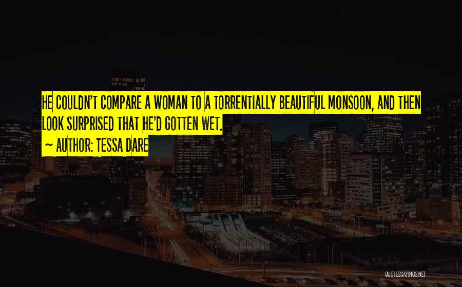 Tessa Dare Quotes: He Couldn't Compare A Woman To A Torrentially Beautiful Monsoon, And Then Look Surprised That He'd Gotten Wet.