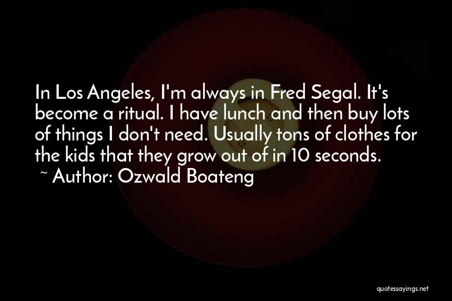 Ozwald Boateng Quotes: In Los Angeles, I'm Always In Fred Segal. It's Become A Ritual. I Have Lunch And Then Buy Lots Of