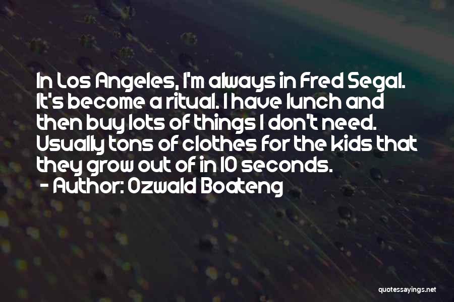 Ozwald Boateng Quotes: In Los Angeles, I'm Always In Fred Segal. It's Become A Ritual. I Have Lunch And Then Buy Lots Of