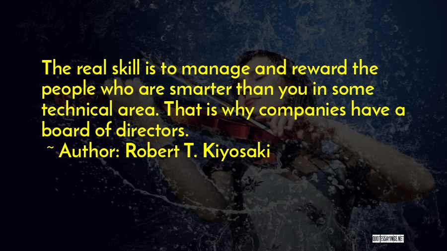 Robert T. Kiyosaki Quotes: The Real Skill Is To Manage And Reward The People Who Are Smarter Than You In Some Technical Area. That