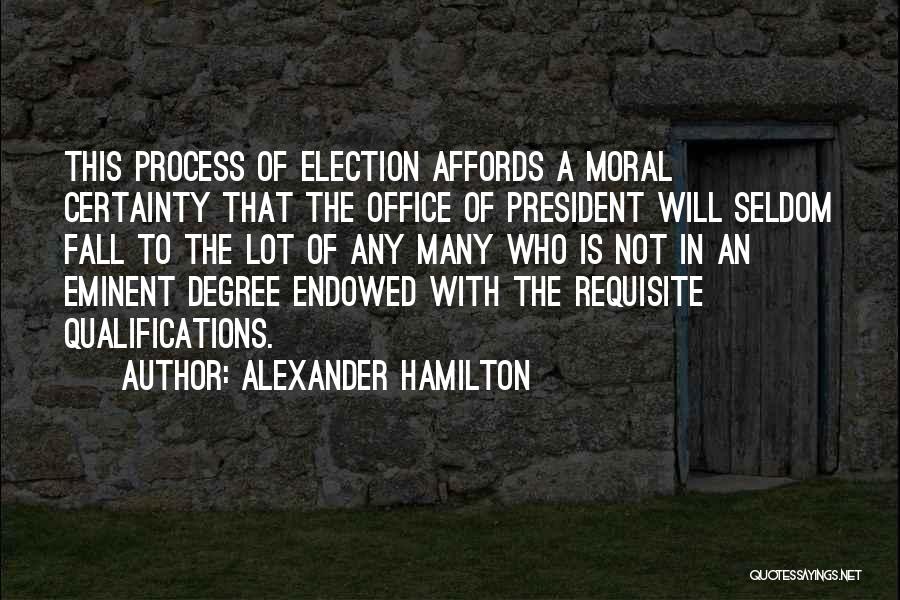 Alexander Hamilton Quotes: This Process Of Election Affords A Moral Certainty That The Office Of President Will Seldom Fall To The Lot Of