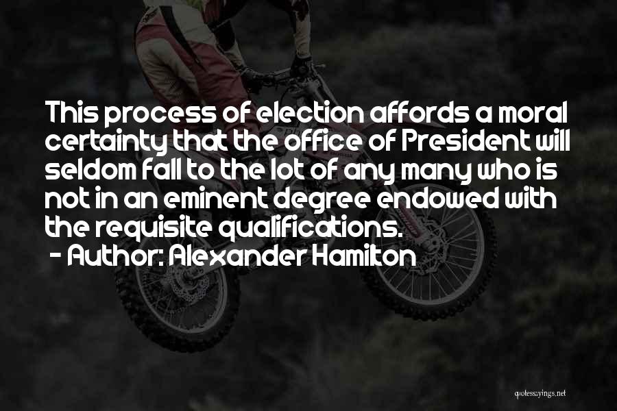 Alexander Hamilton Quotes: This Process Of Election Affords A Moral Certainty That The Office Of President Will Seldom Fall To The Lot Of