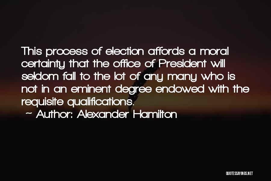 Alexander Hamilton Quotes: This Process Of Election Affords A Moral Certainty That The Office Of President Will Seldom Fall To The Lot Of