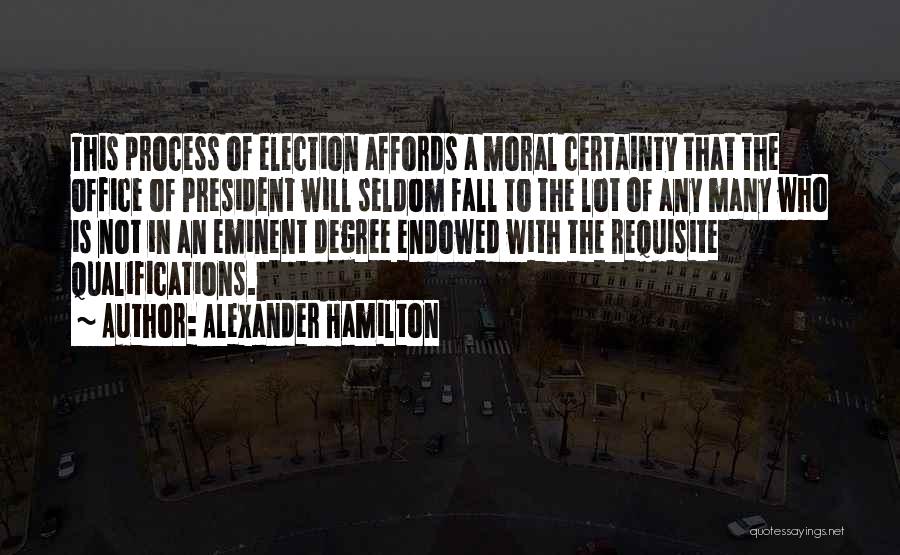 Alexander Hamilton Quotes: This Process Of Election Affords A Moral Certainty That The Office Of President Will Seldom Fall To The Lot Of