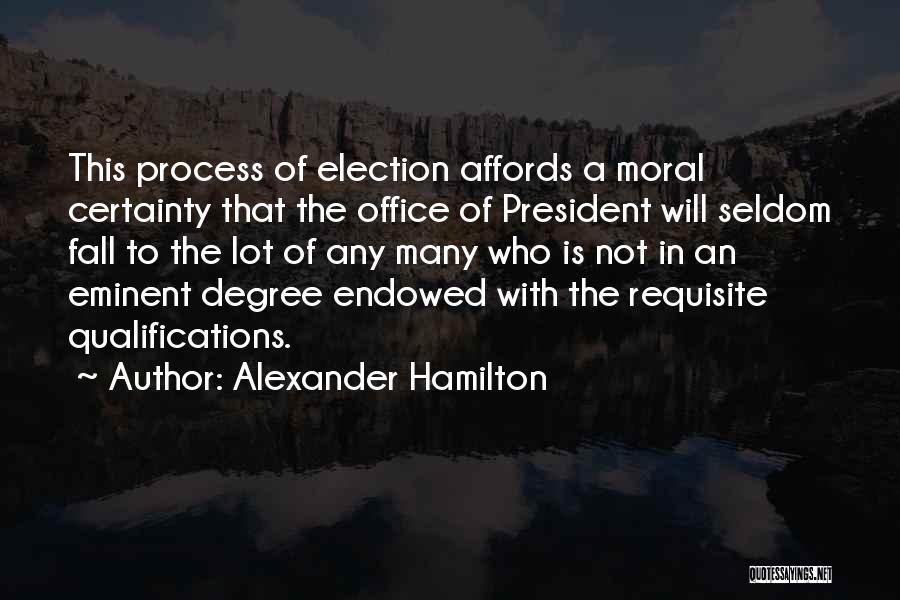 Alexander Hamilton Quotes: This Process Of Election Affords A Moral Certainty That The Office Of President Will Seldom Fall To The Lot Of