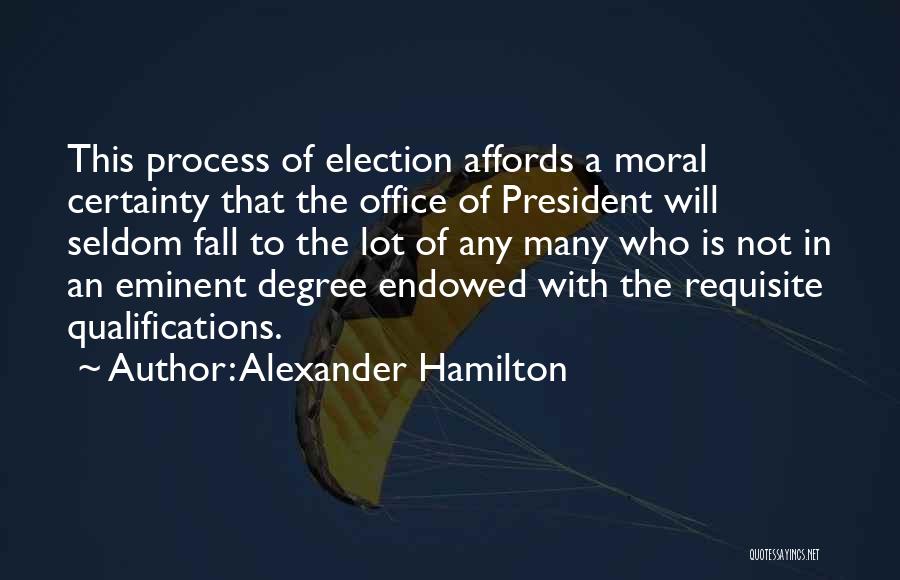 Alexander Hamilton Quotes: This Process Of Election Affords A Moral Certainty That The Office Of President Will Seldom Fall To The Lot Of