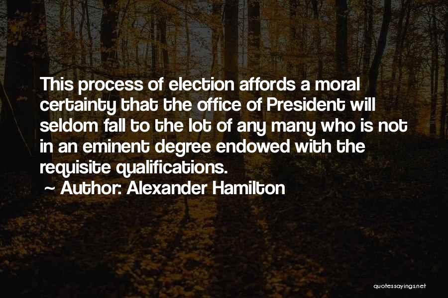 Alexander Hamilton Quotes: This Process Of Election Affords A Moral Certainty That The Office Of President Will Seldom Fall To The Lot Of