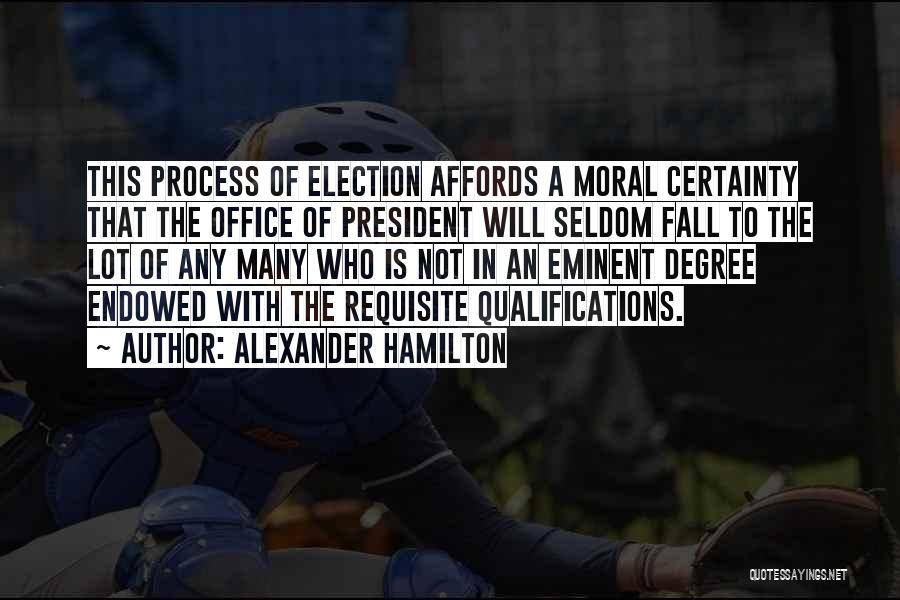 Alexander Hamilton Quotes: This Process Of Election Affords A Moral Certainty That The Office Of President Will Seldom Fall To The Lot Of