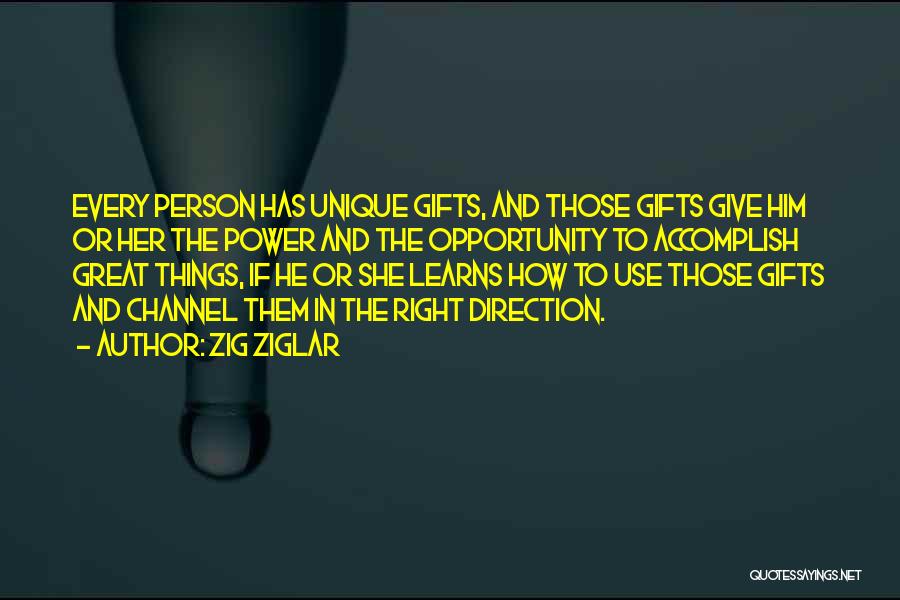 Zig Ziglar Quotes: Every Person Has Unique Gifts, And Those Gifts Give Him Or Her The Power And The Opportunity To Accomplish Great