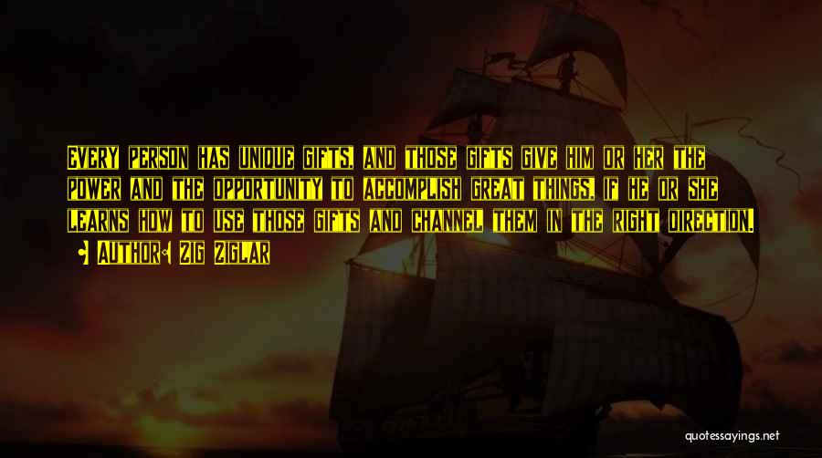 Zig Ziglar Quotes: Every Person Has Unique Gifts, And Those Gifts Give Him Or Her The Power And The Opportunity To Accomplish Great