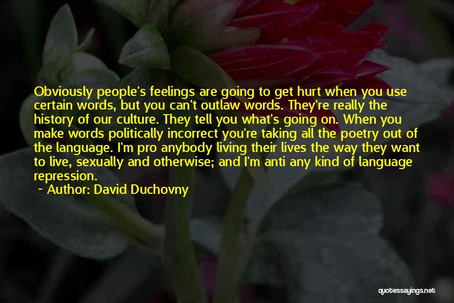 David Duchovny Quotes: Obviously People's Feelings Are Going To Get Hurt When You Use Certain Words, But You Can't Outlaw Words. They're Really