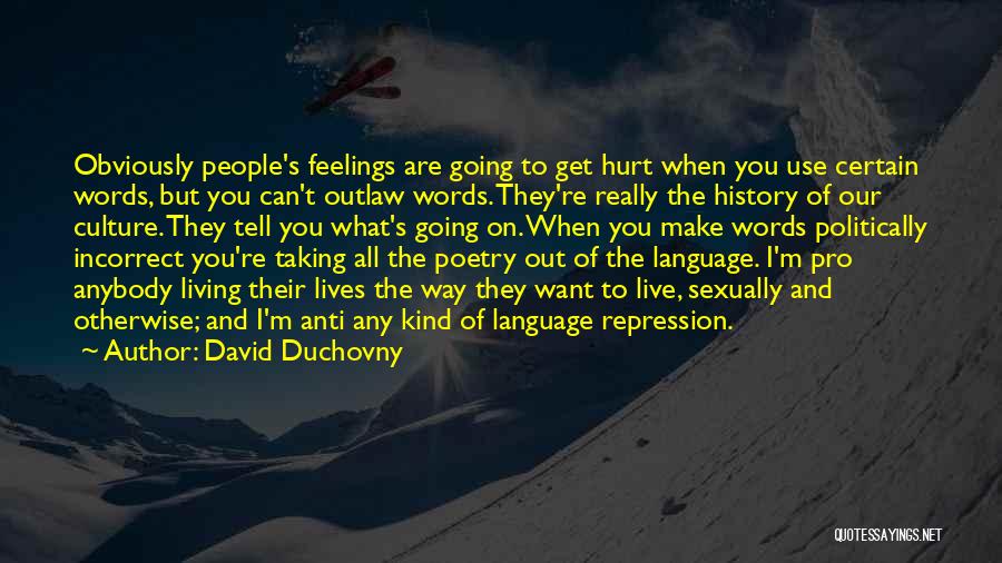 David Duchovny Quotes: Obviously People's Feelings Are Going To Get Hurt When You Use Certain Words, But You Can't Outlaw Words. They're Really