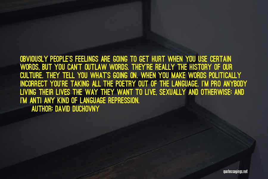 David Duchovny Quotes: Obviously People's Feelings Are Going To Get Hurt When You Use Certain Words, But You Can't Outlaw Words. They're Really