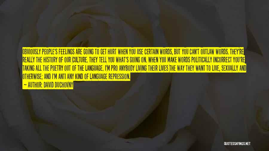 David Duchovny Quotes: Obviously People's Feelings Are Going To Get Hurt When You Use Certain Words, But You Can't Outlaw Words. They're Really