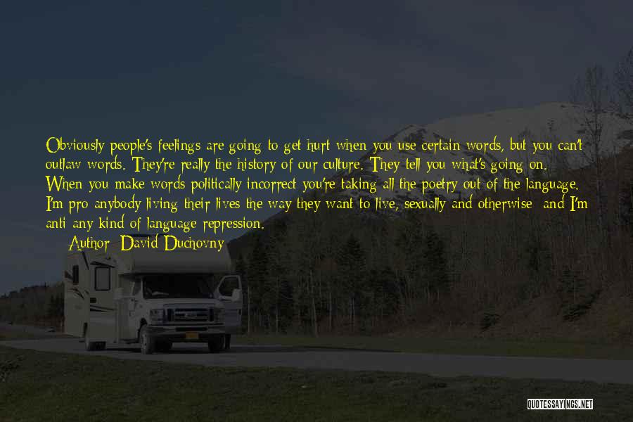 David Duchovny Quotes: Obviously People's Feelings Are Going To Get Hurt When You Use Certain Words, But You Can't Outlaw Words. They're Really