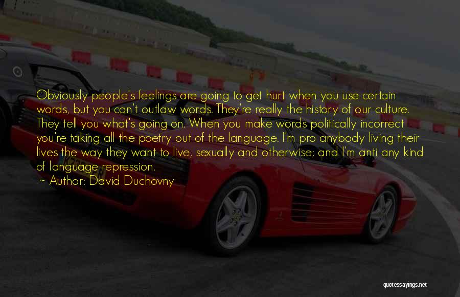 David Duchovny Quotes: Obviously People's Feelings Are Going To Get Hurt When You Use Certain Words, But You Can't Outlaw Words. They're Really