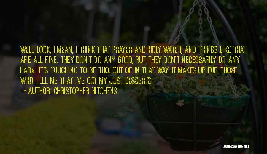 Christopher Hitchens Quotes: Well Look, I Mean, I Think That Prayer And Holy Water, And Things Like That Are All Fine. They Don't