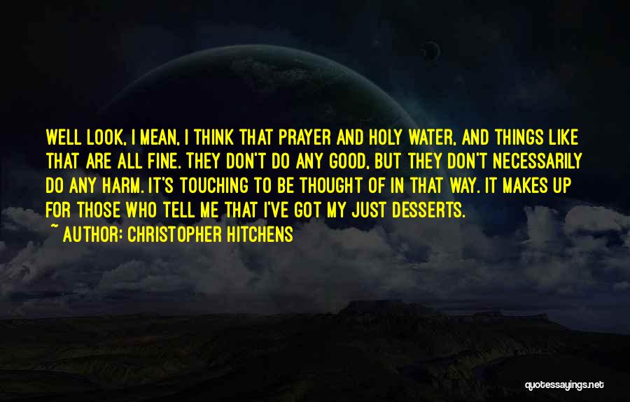 Christopher Hitchens Quotes: Well Look, I Mean, I Think That Prayer And Holy Water, And Things Like That Are All Fine. They Don't