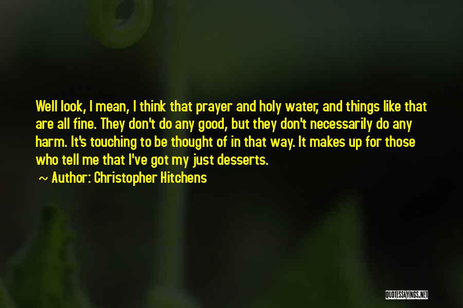 Christopher Hitchens Quotes: Well Look, I Mean, I Think That Prayer And Holy Water, And Things Like That Are All Fine. They Don't