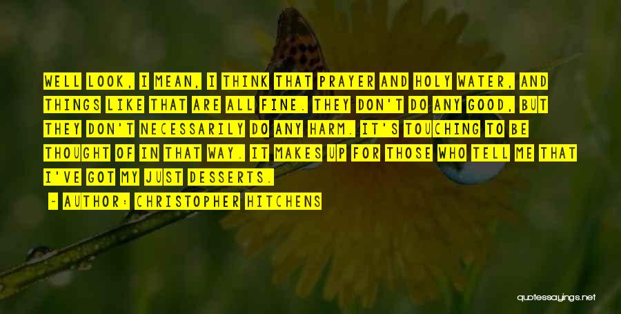 Christopher Hitchens Quotes: Well Look, I Mean, I Think That Prayer And Holy Water, And Things Like That Are All Fine. They Don't