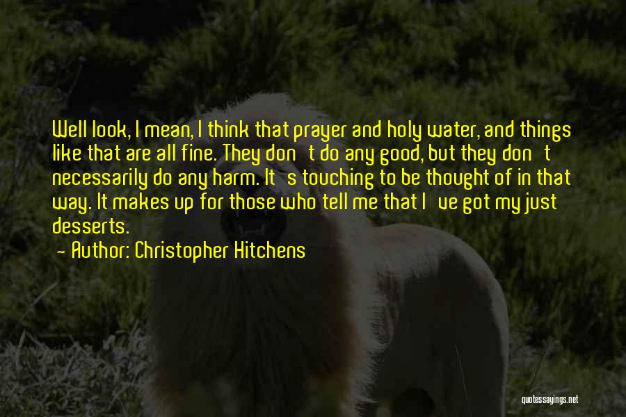 Christopher Hitchens Quotes: Well Look, I Mean, I Think That Prayer And Holy Water, And Things Like That Are All Fine. They Don't