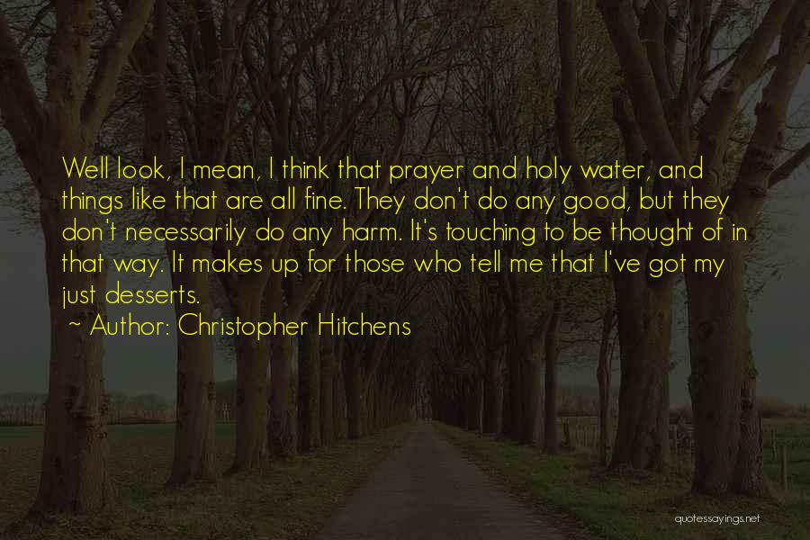 Christopher Hitchens Quotes: Well Look, I Mean, I Think That Prayer And Holy Water, And Things Like That Are All Fine. They Don't