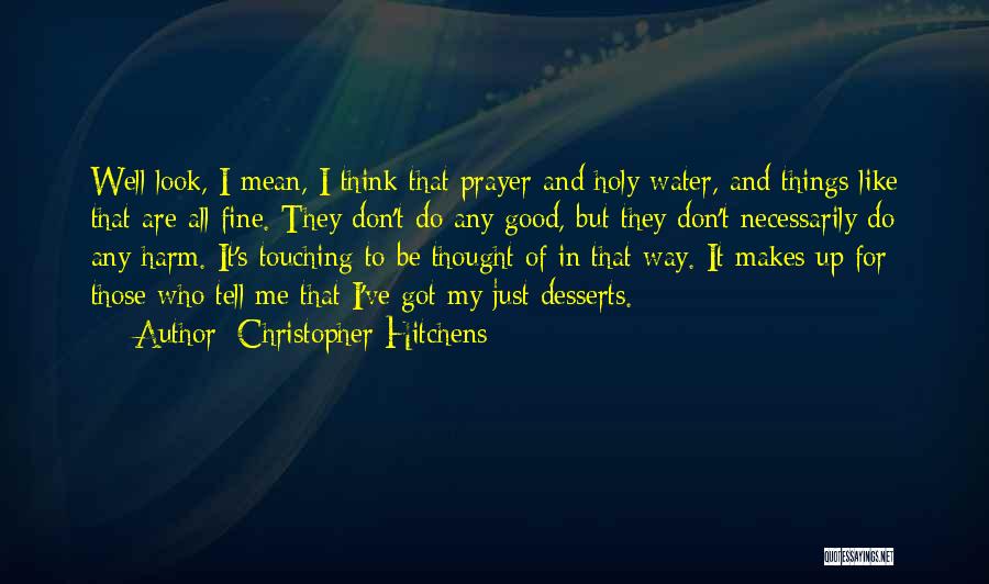 Christopher Hitchens Quotes: Well Look, I Mean, I Think That Prayer And Holy Water, And Things Like That Are All Fine. They Don't