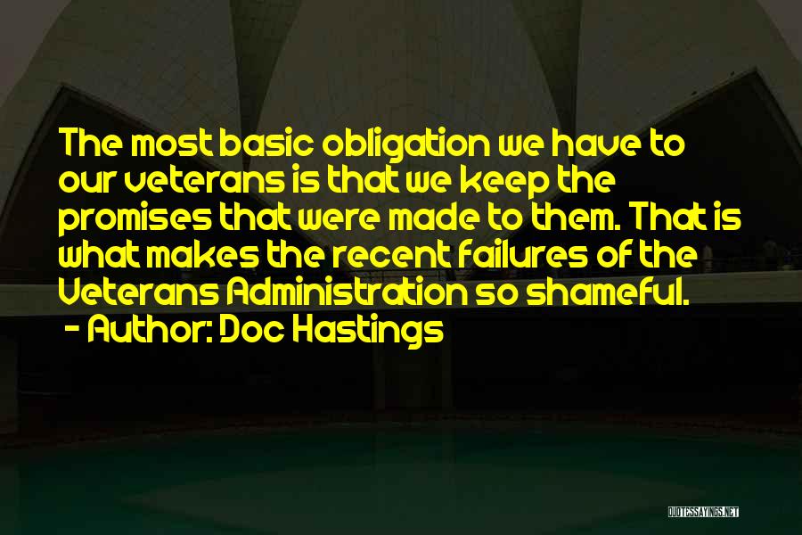 Doc Hastings Quotes: The Most Basic Obligation We Have To Our Veterans Is That We Keep The Promises That Were Made To Them.