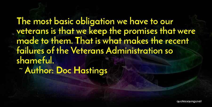 Doc Hastings Quotes: The Most Basic Obligation We Have To Our Veterans Is That We Keep The Promises That Were Made To Them.